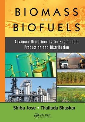 Biomass and Biofuels: Advanced Biorefineries for Sustainable Production and Distribution by Jose, Shibu