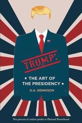 Trump: The Art of the Presidency by Dennison, D. a.