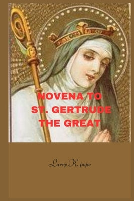Novena to st. Gertrude the great: Effective Prayer to The Patron Saint of the West Indies and Souls in Purgatory that Gives Joy and Peace. by K. Pope, Larry