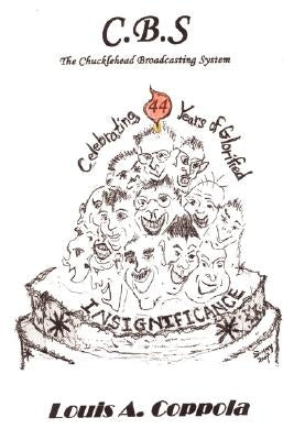 C.B.S. the Chucklehead Broadcasting System: Celebrating 44 Years of Glorified Insignificance by Coppola, Louis A.