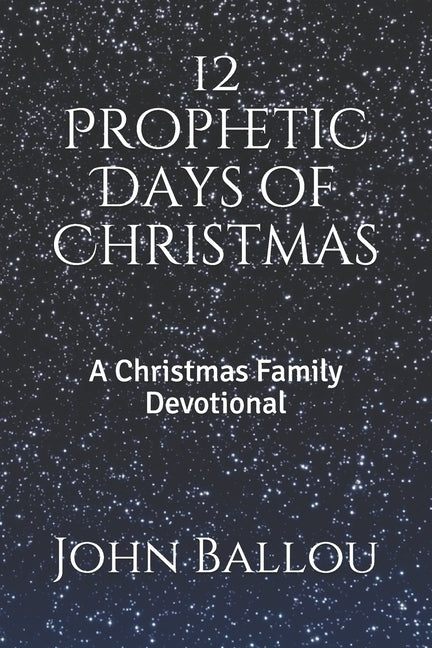 12 Prophetic Days of Christmas: A Christmas Family Devotional by Ballou, John