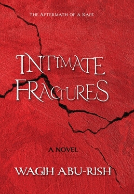 Intimate Fractures: The Aftermath of a Rape by Abu-Rish, Wagih