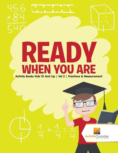 Ready When You Are: Activity Books Kids 10 And Up Vol 2 Fractions & Measurement by Activity Crusades