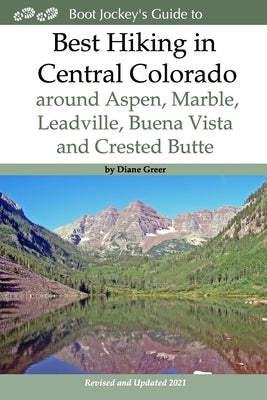 Best Hiking in Central Colorado around Aspen, Marble, Leadville, Buena Vista and Crested Butte by Greer, Diane