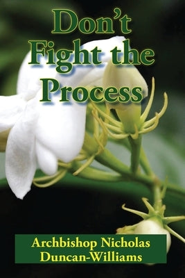 Don't Fight the Process: Yielding Totally to God's Plan to Make You Great by Duncan-Williams, Archbishop Nicholas