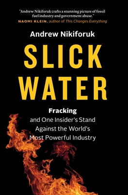 Slick Water: Fracking and One Insider's Stand Against the World's Most Powerful Industry by Nikiforuk, Andrew