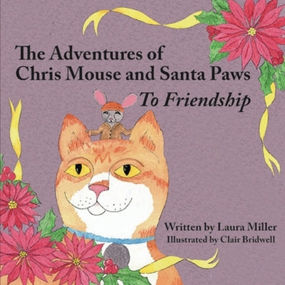 The Adventures of Chris Mouse and Santa Paws: Book 1: To Friendship by Miller, Laura