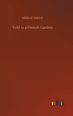 Told in a French Garden by Aldrich, Mildred