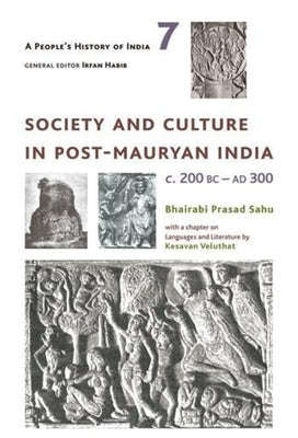 A People's History of India 7: Society and Culture in Post-Mauryan India, C. 200 BC-AD 300 by Sahu, Bhairabi Prasad