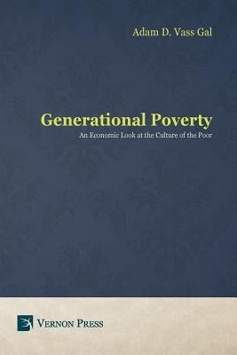 Generational Poverty: An Economic Look at the Culture of the Poor by Vass Gal, Adam D.