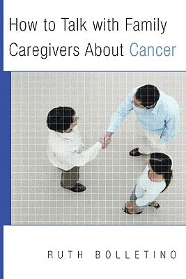 How to Talk with Family Caregivers about Cancer by Bolletino, Ruth