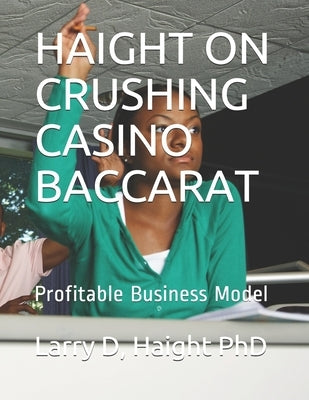 Haight on Crushing Casino Baccarat: Profitable Business Model by Haight Phd, Larry D.