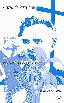 Nietzsche's Revolution: Décadence, Politics, and Sexuality by Schotten, C.