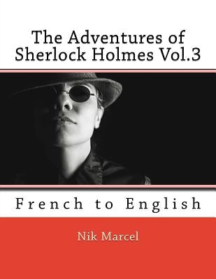 The Adventures of Sherlock Holmes Vol.3: French to English by Marcel, Nik