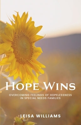 Hope Wins: Overcoming feelings of hopelessness in special needs families by Williams, Leisa