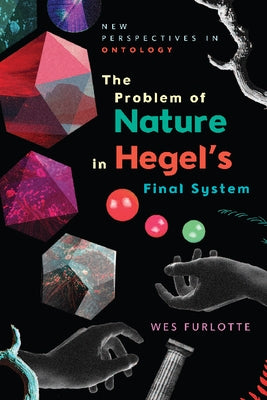 The Problem of Nature in Hegel's Final System by Furlotte, Wes