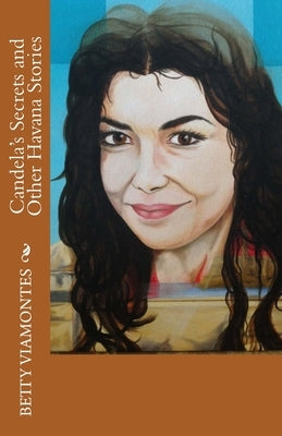 Candela's Secrets and Other Havana Stories by Viamontes, Betty