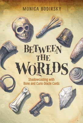 Between the Worlds: Shadowcasting with Bone and Curio Oracle Cards by Bodirsky, Monica