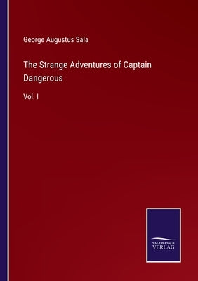 The Strange Adventures of Captain Dangerous: Vol. I by Sala, George Augustus