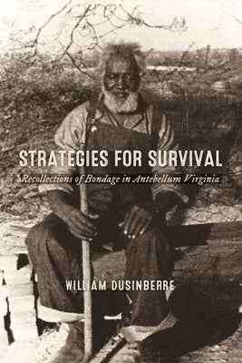 Strategies for Survival: Recollections of Bondage in Antebellum Virginia by Dusinberre, William