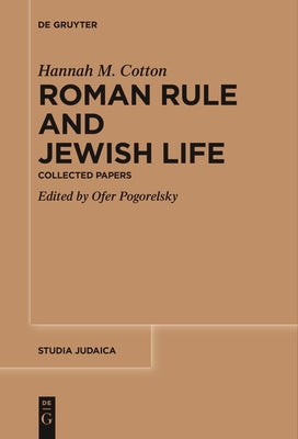Roman Rule and Jewish Life: Collected Papers by Cotton, Hannah M.