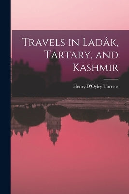 Travels in Ladâk, Tartary, and Kashmir by Torrens, Henry D'Oyley