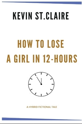 How to Lose a Girl in 12-hours by St Claire, Kevin