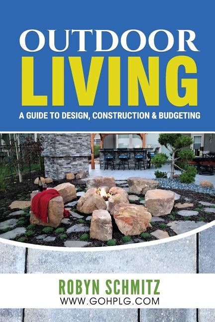 Outdoor Living: A Guide to Design, Construction and Budgeting by Schmitz, Robyn