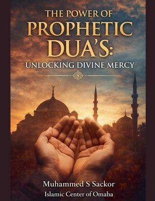 The Power of Prophetic Dua's: Unlocking Divine Mercy by Sackor, Muhammed