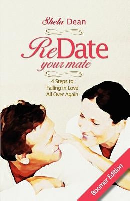 Redate Your Mate, 4 Steps to Falling in Love All Over Again by Dean, Shela