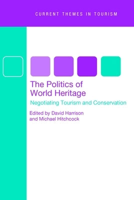 The Politics of World Heritage: Negotiating Tourism and Conservation by Harrison, David