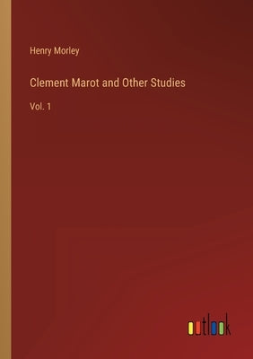 Clement Marot and Other Studies: Vol. 1 by Morley, Henry