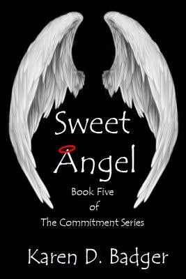 Sweet Angel: Book Five of The Commitment Series by Badger, Karen D.