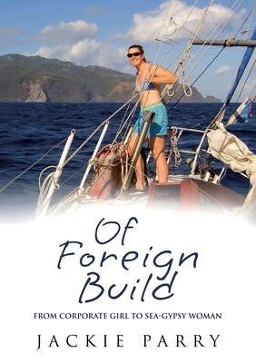 Of Foreign Build: From Corporate Girl to Sea Gypsy Woman by Parry, Jackie S.