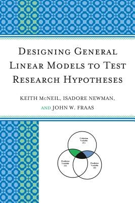 Designing General Linear Models to Test Research Hypotheses by McNeil, Keith