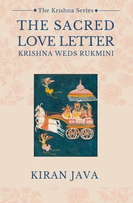 The Sacred Love Letter: Krishna Weds Rukmini by Java, Kiran