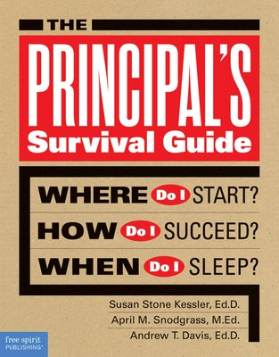 The Principal's Survival Guide: Where Do I Start? How Do I Succeed? When Do I Sleep? by Kessler, Susan Stone