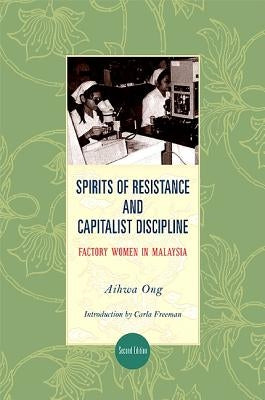 Spirits of Resistance and Capitalist Discipline, Second Edition: Factory Women in Malaysia by Ong, Aihwa