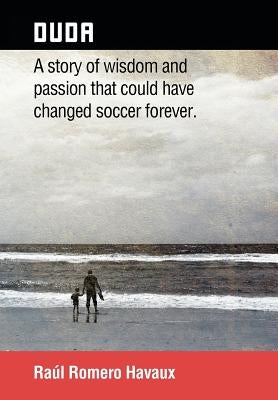 Duda: A Story of Wisdom and Passion That Could Have Changed Soccer Forever. by Havaux, Raul Romero