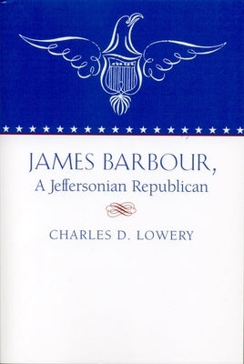 James Barbour, a Jeffersonian Repulican by Lowery, Charles D.