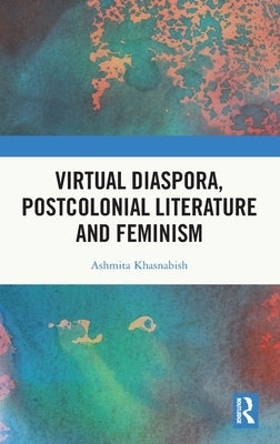 Virtual Diaspora, Postcolonial Literature and Feminism by Khasnabish, Ashmita