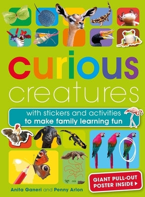 Curious Creatures: With Stickers and Activities to Make Family Learning Fun by Ganeri, Anita