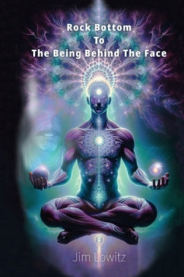 Rock Bottom to the Being Behind the Face by Lowitz, Jim