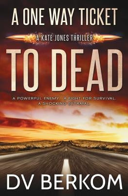 A One Way Ticket to Dead: Kate Jones Thriller by Berkom, D. V.
