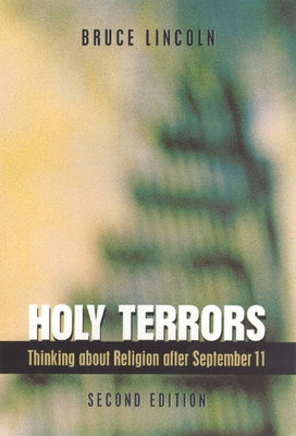 Holy Terrors, Second Edition: Thinking About Religion After September 11 by Lincoln, Bruce