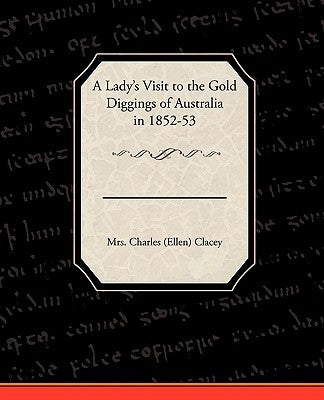 A Lady's Visit to the Gold Diggings of Australia in 1852-53 by Clacey, Charles (Ellen)