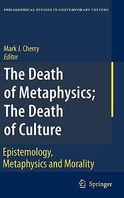 The Death of Metaphysics; The Death of Culture: Epistemology, Metaphysics, and Morality by Cherry, Mark J.