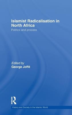 Islamist Radicalisation in North Africa: Politics and Process by Joffe, George