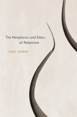 The Metaphysics and Ethics of Relativism by Rovane