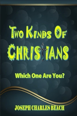 Two Kinds of Christians: Which One Are You? by Beach, Joseph Charles